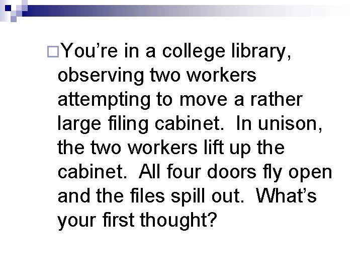 ¨You’re in a college library, observing two workers attempting to move a rather large