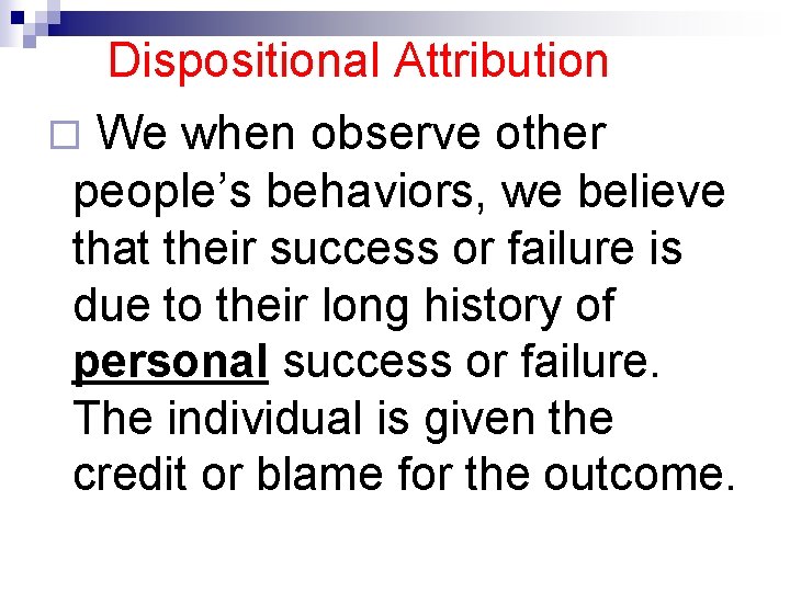 Dispositional Attribution We when observe other people’s behaviors, we believe that their success or