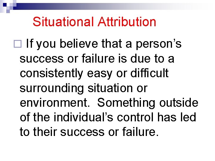 Situational Attribution ¨ If you believe that a person’s success or failure is due