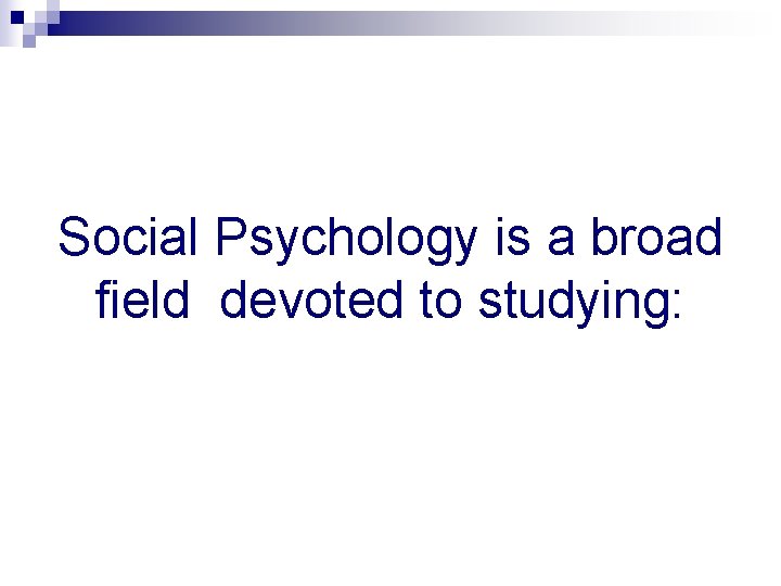 Social Psychology is a broad field devoted to studying: 