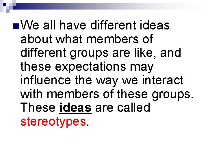 n We all have different ideas about what members of different groups are like,