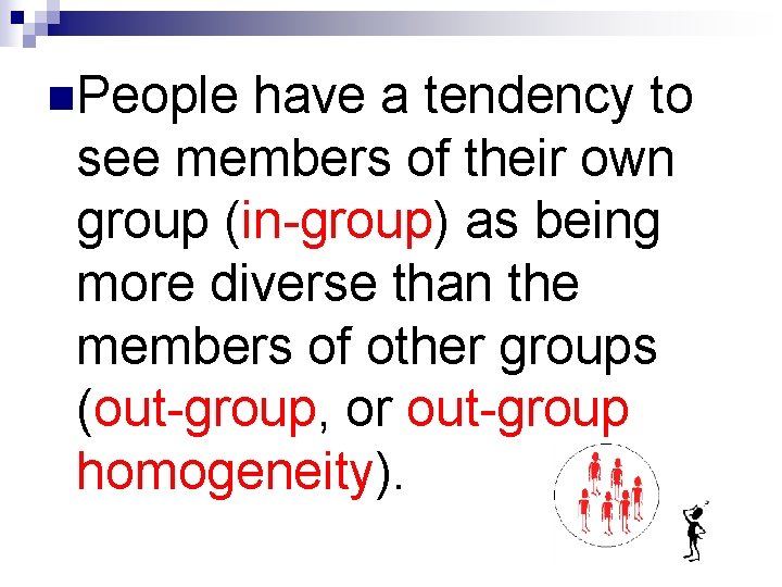 n. People have a tendency to see members of their own group (in-group) as