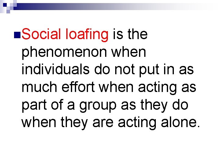 n. Social loafing is the phenomenon when individuals do not put in as much