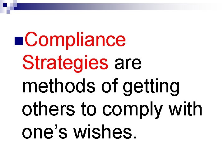 n. Compliance Strategies are methods of getting others to comply with one’s wishes. 