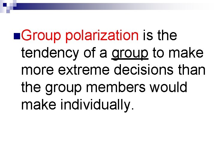 n. Group polarization is the tendency of a group to make more extreme decisions