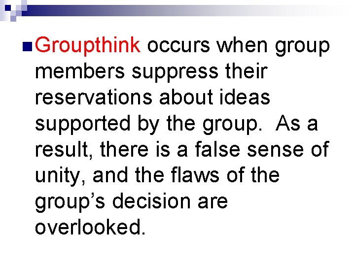 n Groupthink occurs when group members suppress their reservations about ideas supported by the