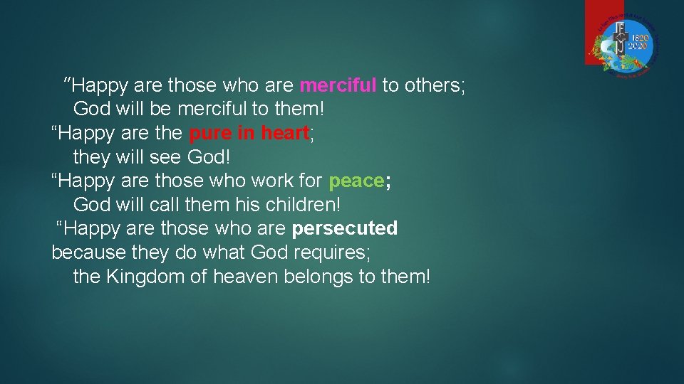 “Happy are those who are merciful to others; God will be merciful to them!