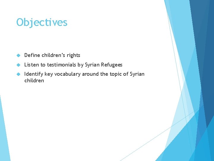 Objectives Define children’s rights Listen to testimonials by Syrian Refugees Identify key vocabulary around