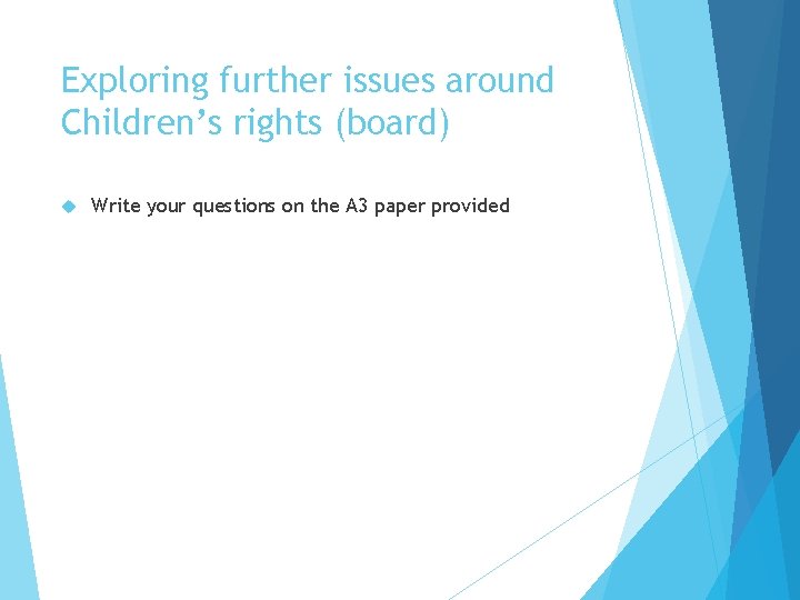 Exploring further issues around Children’s rights (board) Write your questions on the A 3