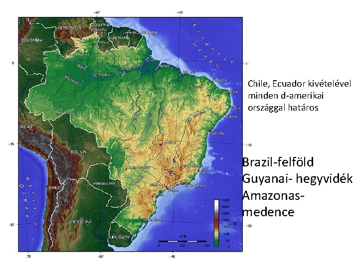 Chile, Ecuador kivételével minden d-amerikai országgal határos Brazil-felföld Guyanai- hegyvidék Amazonasmedence 