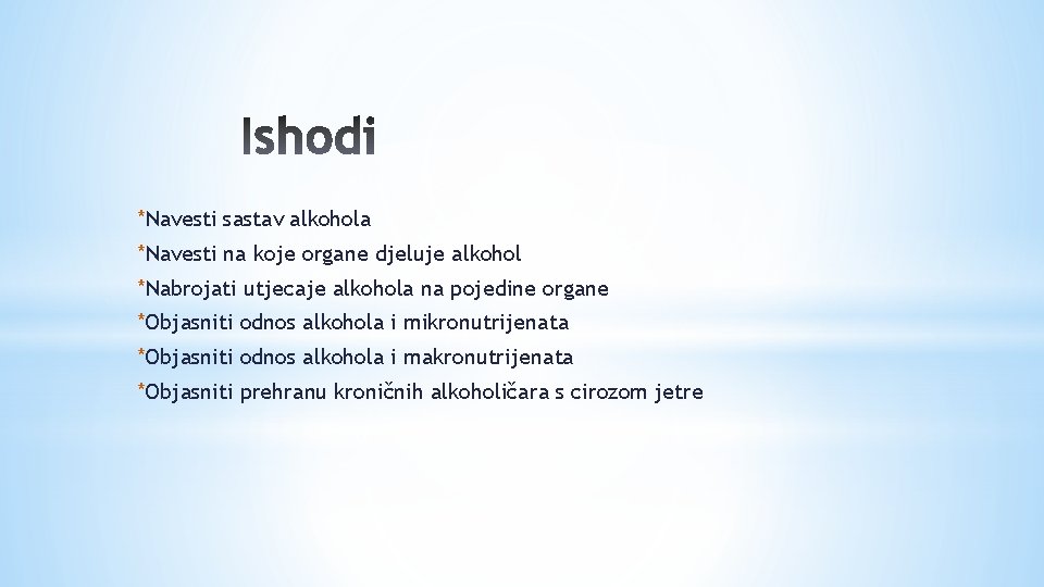 *Navesti sastav alkohola *Navesti na koje organe djeluje alkohol *Nabrojati utjecaje alkohola na pojedine