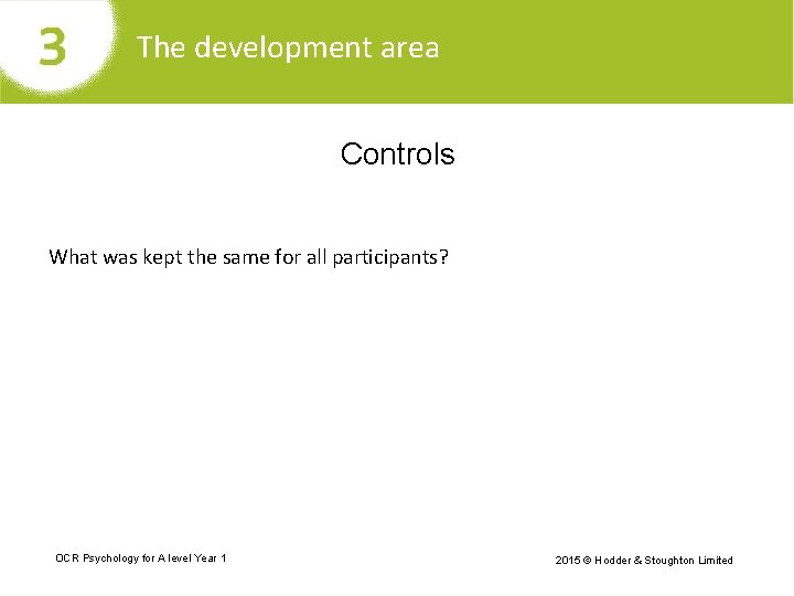 The development area Controls What was kept the same for all participants? OCR Psychology