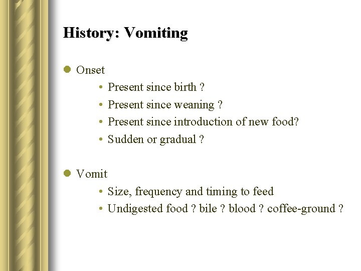 History: Vomiting l Onset • Present since birth ? • Present since weaning ?