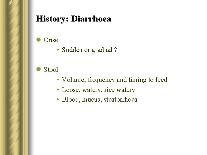 History: Diarrhoea l Onset • Sudden or gradual ? l Stool • Volume, frequency