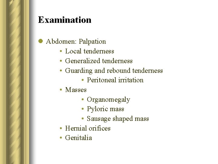 Examination l Abdomen: Palpation • Local tenderness • Generalized tenderness • Guarding and rebound