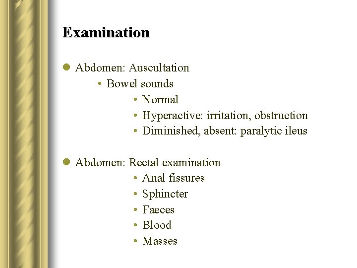 Examination l Abdomen: Auscultation • Bowel sounds • Normal • Hyperactive: irritation, obstruction •