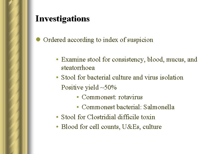 Investigations l Ordered according to index of suspicion • Examine stool for consistency, blood,