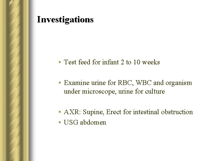 Investigations • Test feed for infant 2 to 10 weeks • Examine urine for