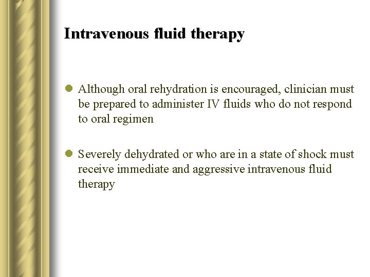 Intravenous fluid therapy l Although oral rehydration is encouraged, clinician must be prepared to