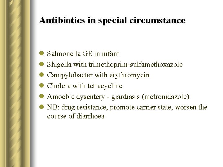 Antibiotics in special circumstance l l l Salmonella GE in infant Shigella with trimethoprim-sulfamethoxazole