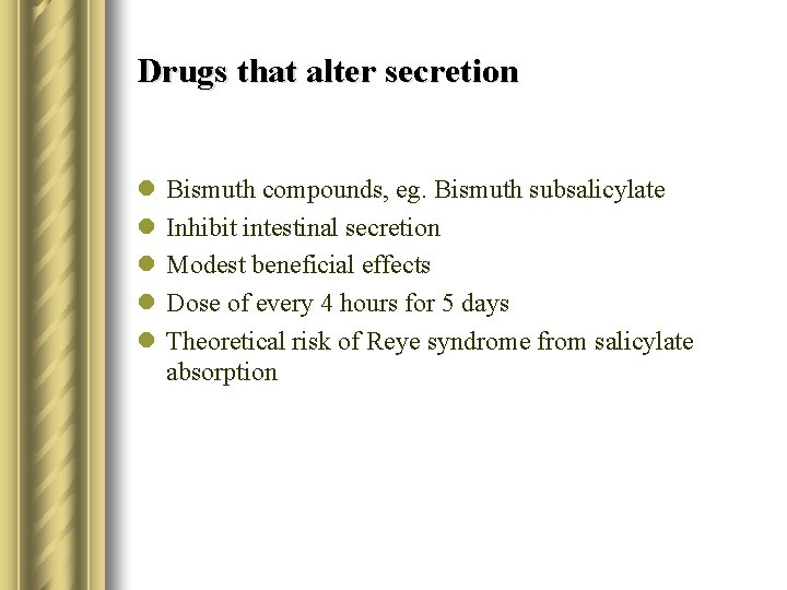 Drugs that alter secretion l l l Bismuth compounds, eg. Bismuth subsalicylate Inhibit intestinal