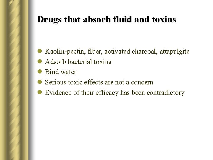 Drugs that absorb fluid and toxins l l l Kaolin-pectin, fiber, activated charcoal, attapulgite