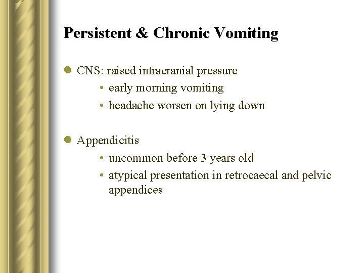 Persistent & Chronic Vomiting l CNS: raised intracranial pressure • early morning vomiting •