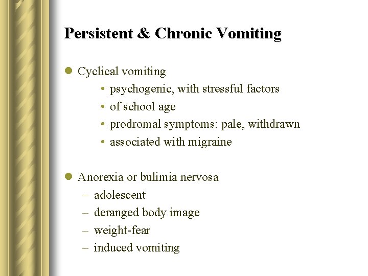 Persistent & Chronic Vomiting l Cyclical vomiting • psychogenic, with stressful factors • of