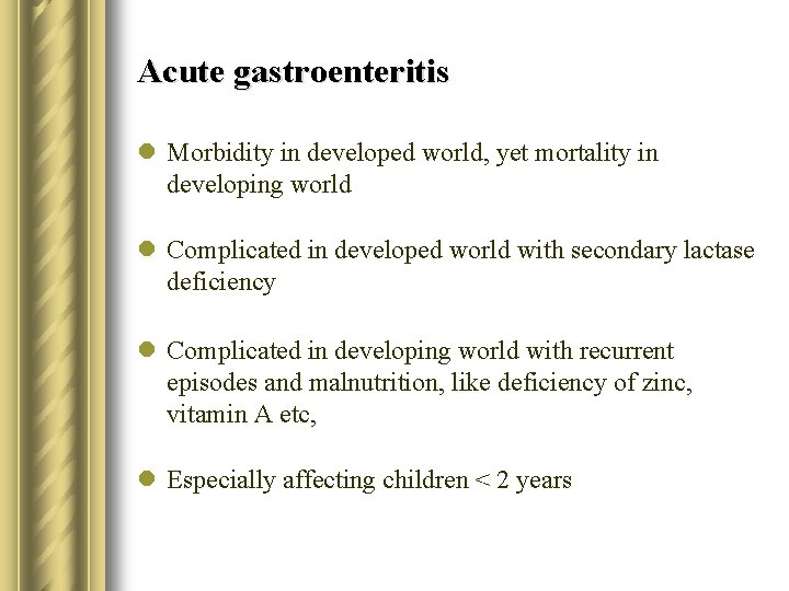 Acute gastroenteritis l Morbidity in developed world, yet mortality in developing world l Complicated