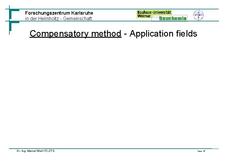 Forschungszentrum Karlsruhe in der Helmholtz - Gemeinschaft Compensatory method - Application fields Dr. -Ing.