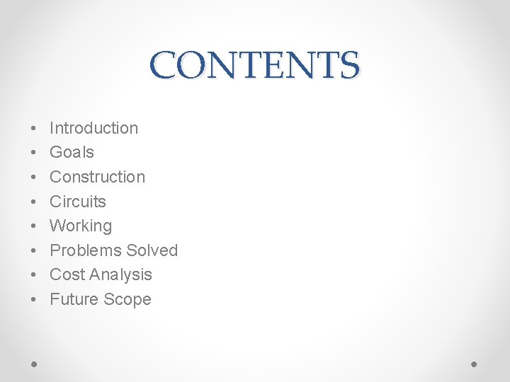 CONTENTS • • Introduction Goals Construction Circuits Working Problems Solved Cost Analysis Future Scope