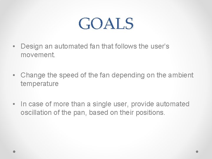 GOALS • Design an automated fan that follows the user’s movement. • Change the