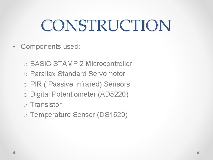 CONSTRUCTION • Components used: o o o BASIC STAMP 2 Microcontroller Parallax Standard Servomotor