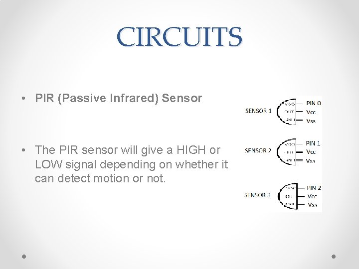 CIRCUITS • PIR (Passive Infrared) Sensor • The PIR sensor will give a HIGH