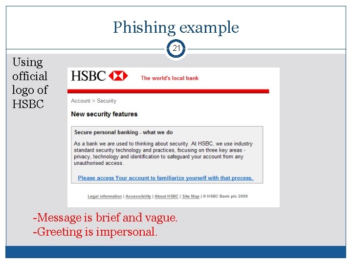 Phishing example 21 Using official logo of HSBC -Message is brief and vague. -Greeting