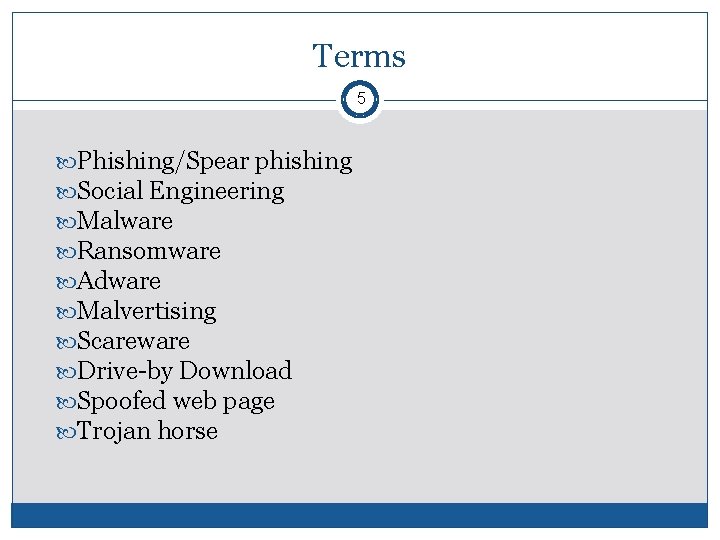 Terms 5 Phishing/Spear phishing Social Engineering Malware Ransomware Adware Malvertising Scareware Drive-by Download Spoofed