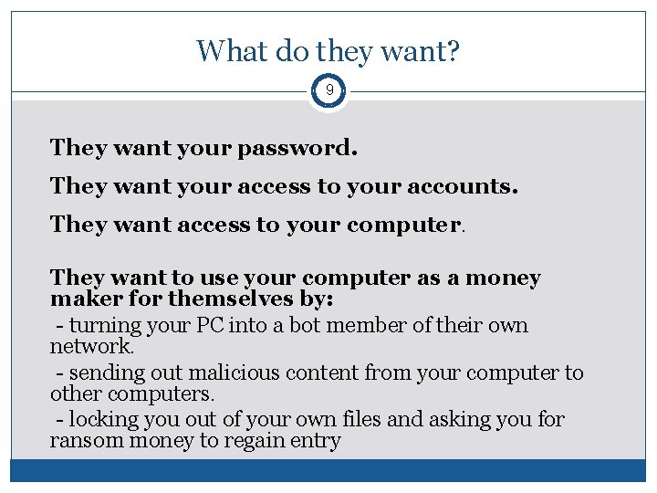 What do they want? 9 They want your password. They want your access to