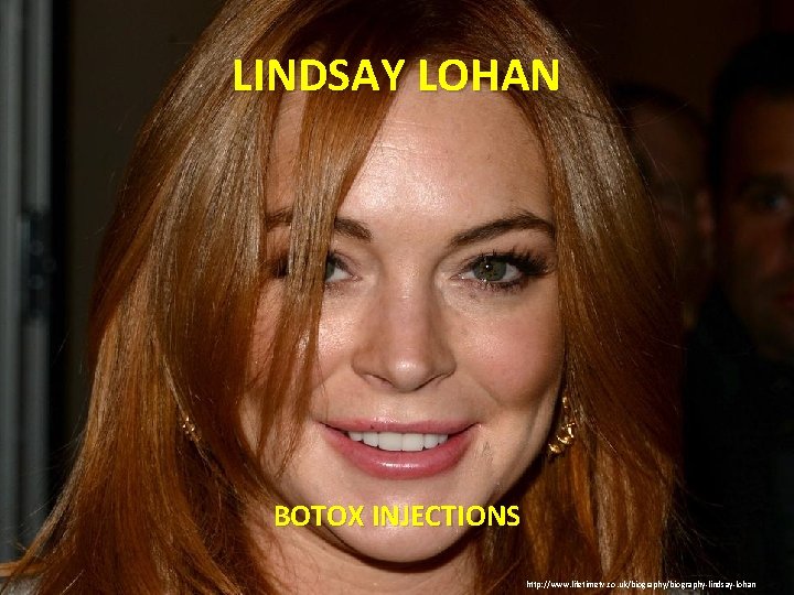 LINDSAY LOHAN BOTOX INJECTIONS http: //www. lifetimetv. co. uk/biography-lindsay-lohan 