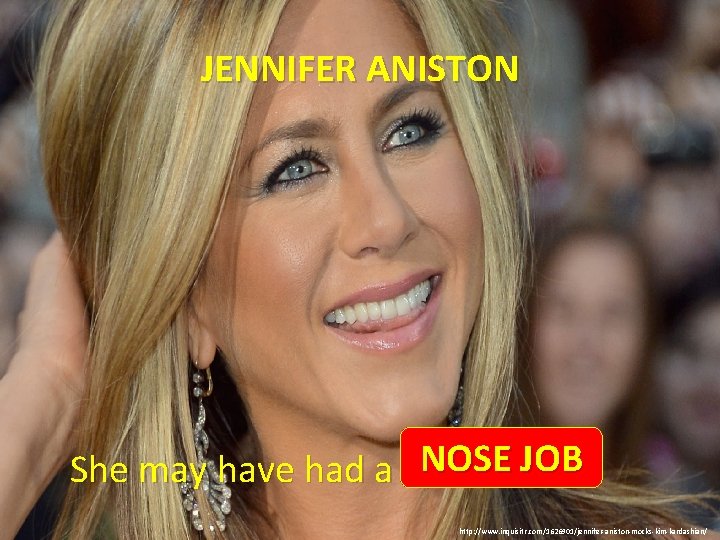 JENNIFER ANISTON She may have had a. . . NOSE JOB http: //www. inquisitr.