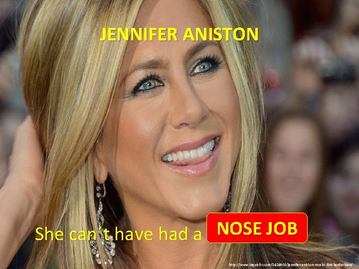 JENNIFER ANISTON She can´t have had a. . . NOSE JOB http: //www. inquisitr.