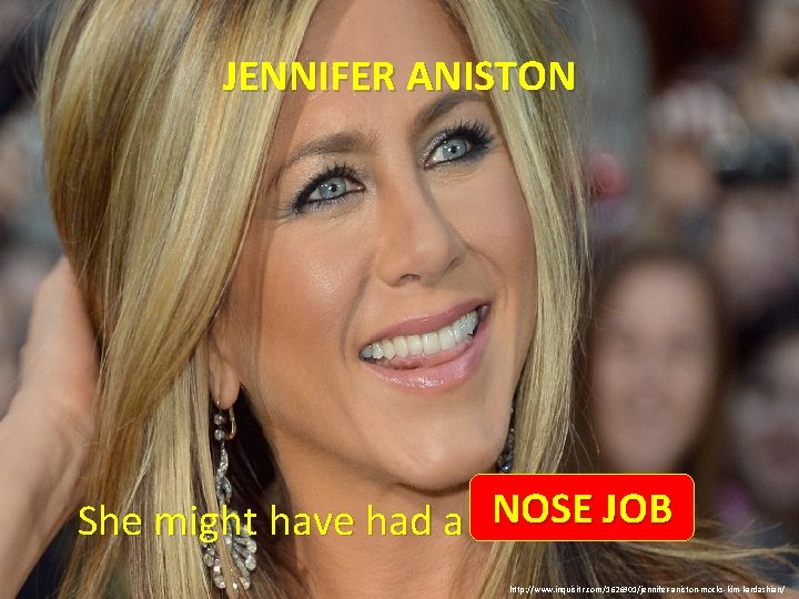 JENNIFER ANISTON She might have had a. . . NOSE JOB http: //www. inquisitr.