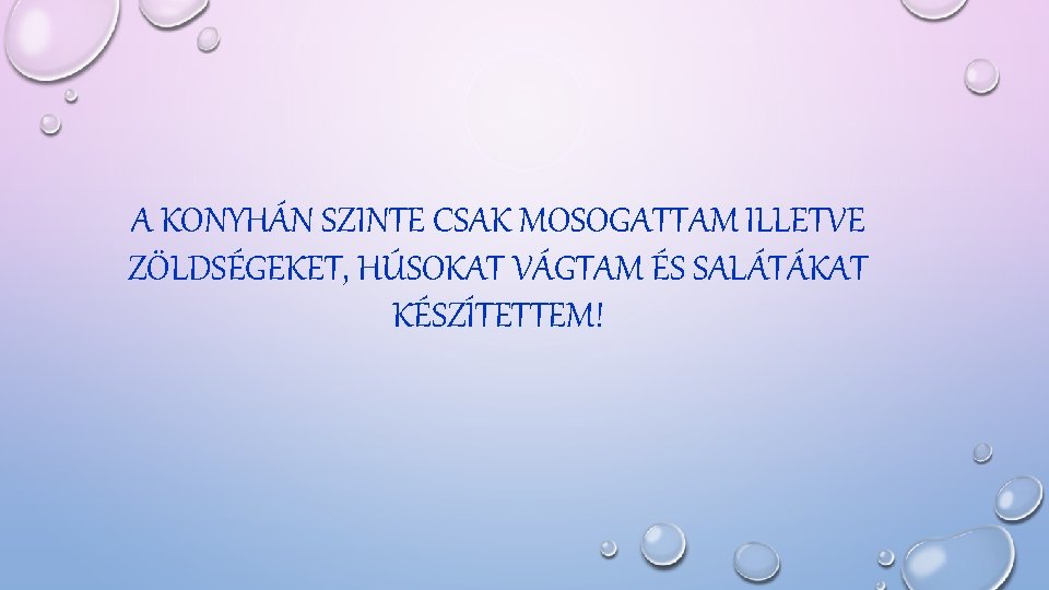 A KONYHÁN SZINTE CSAK MOSOGATTAM ILLETVE ZÖLDSÉGEKET, HÚSOKAT VÁGTAM ÉS SALÁTÁKAT KÉSZÍTETTEM! 