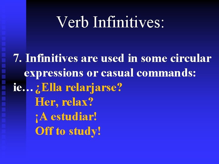 Verb Infinitives: 7. Infinitives are used in some circular expressions or casual commands: ie…¿Ella