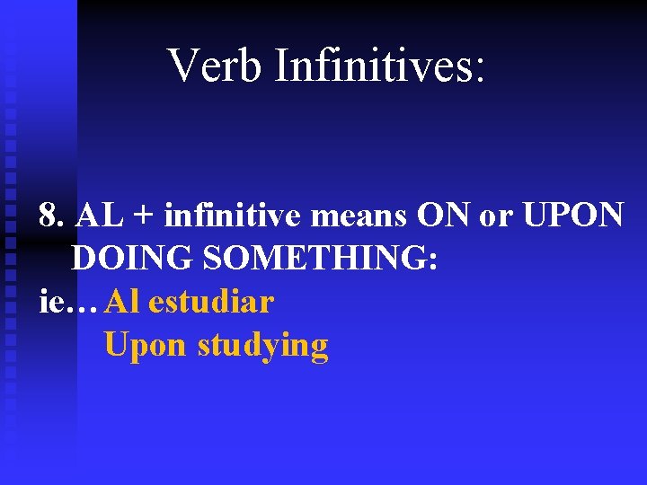 Verb Infinitives: 8. AL + infinitive means ON or UPON DOING SOMETHING: ie…Al estudiar