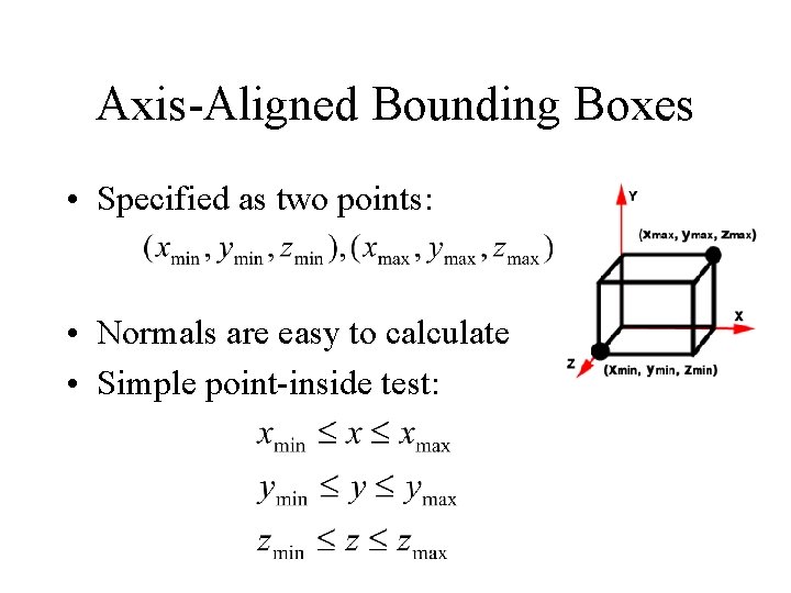 Axis-Aligned Bounding Boxes • Specified as two points: • Normals are easy to calculate