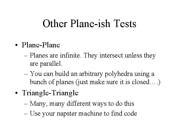 Other Plane-ish Tests • Plane-Plane – Planes are infinite. They intersect unless they are
