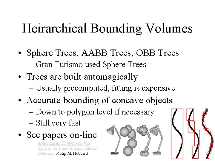 Heirarchical Bounding Volumes • Sphere Trees, AABB Trees, OBB Trees – Gran Turismo used