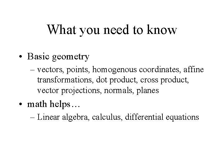 What you need to know • Basic geometry – vectors, points, homogenous coordinates, affine