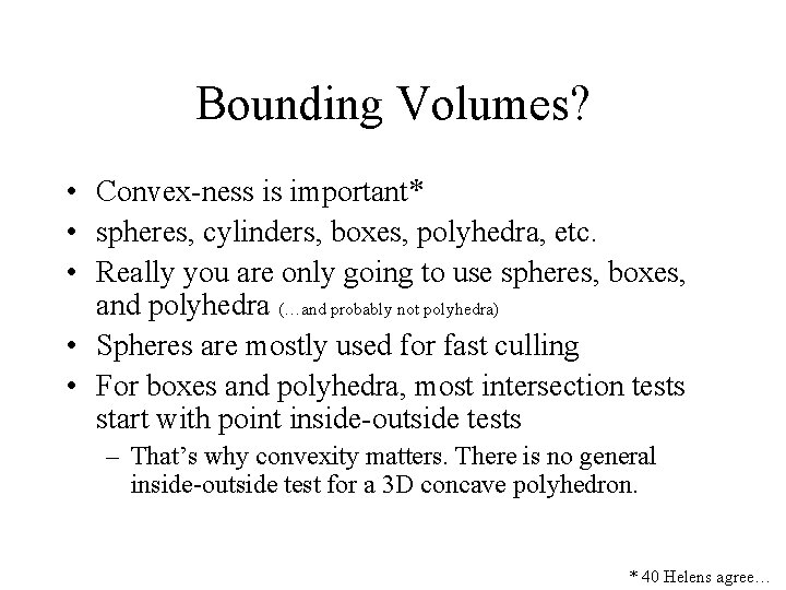 Bounding Volumes? • Convex-ness is important* • spheres, cylinders, boxes, polyhedra, etc. • Really