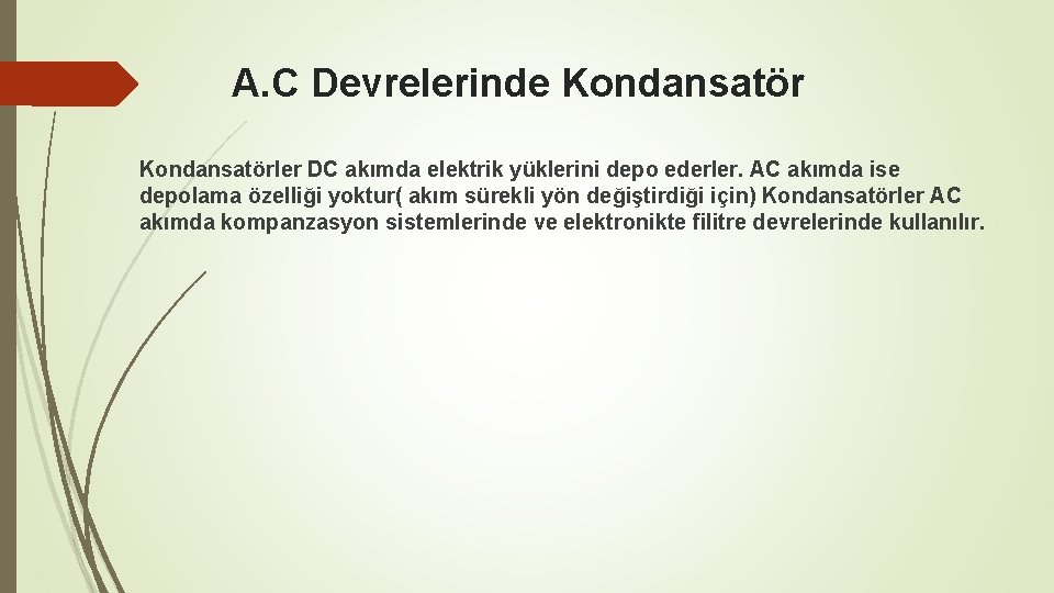 A. C Devrelerinde Kondansatörler DC akımda elektrik yüklerini depo ederler. AC akımda ise depolama